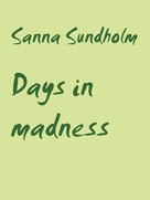 Sanna Sundholm: Days in madness 