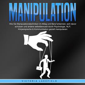 Manipulation: Wie Sie Manipulationstechniken im Alltag und Beruf erkennen, sich davor schützen und andere selbstbewusst durch Psychologie, NLP, Körpersprache & Kommunikation gezielt manipulie