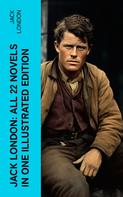 Jack London: Jack London: All 22 Novels in One Illustrated Edition 