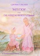 Gertraut Hecher: Melody und die verzauberte Stimme 