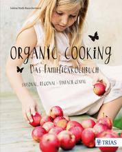 Organic Cooking - Das Familienkochbuch - Saisonal, regional - einfach genial