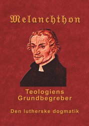 Melanchthon - Teologiens Grundbegreber - Den Lutherske Dogmatik - Loci Communes 1521
