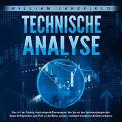 TECHNISCHE ANALYSE - Das 1x1 der Trading Psychologie & Chartanalyse - Wie Sie mit den Optionsstrategien der Super-Erfolgreichen zum Profi an der Börse werden, intelligent investieren & Geld verdienen
