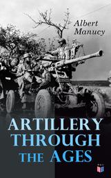 Artillery Through the Ages - A Short, Illustrated History of the Cannon, Emphasizing Types Used in America