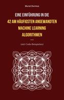 Murat Durmus: Eine Einführung in die 42 am häufigsten angewandten Machine Learning Algorithmen (mit Code-Beispielen) 
