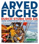 Arved Fuchs: Durch Sturm und Eis 