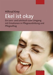 Ekel ist okay - Ein Lern- und Lehrbuch zum Umgang mit Emotionen in Pflegeausbildung und Pflegealltag