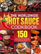 Brigham Mack: The Worldwide Hot Sauce Cookbook 