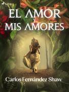 Carlos Fernández Shaw: El amor y mis amores 
