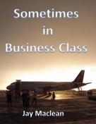 Jay Maclean: Sometimes in Business Class 