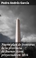 Pedro Andres Garcia: Nuevo plan de fronteras de la provincia de Buenos Aires, proyectado en 1816 