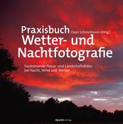 Praxisbuch Wetter- und Nachtfotografie - Faszinierende Natur- und Landschaftsfotos bei Nacht, Wind und Wetter