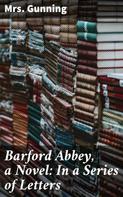 Mrs. Gunning: Barford Abbey, a Novel: In a Series of Letters 