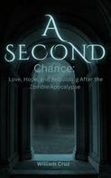 William Cruz: A Second Chance: Love, Hope, and Rebuilding After the Zombie Apocalypse 