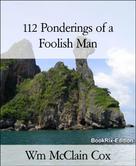 Wm McClain Cox: 112 Ponderings of a Foolish Man 