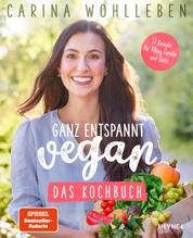 Ganz entspannt vegan – Das Kochbuch - 77 Rezepte für Alltag, Familie und Gäste