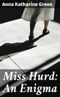 Anna Katharine Green: Miss Hurd: An Enigma 