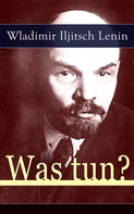 Wladimir Iljitsch Lenin: Was tun? 