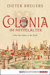 Colonia im Mittelalter - Über das Leben in der Stadt