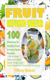 Fruit Infused Water - 100 Delicious And Healthy Fruit Infused Water Recipes (Vitamin Water, Detox Diet, Better Sleep, Weight Loss, Liver Cleanse and Metabolism Boosting)
