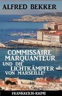 Alfred Bekker: Commissaire Marquanteur und die Lichtkämpfer von Marseille: Frankreich Krimi 