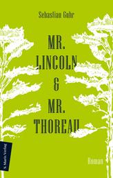 Mr. Lincoln & Mr. Thoreau - Roman | Über die Konflikte zwischen Natur und Gesellschaft, das Meistern von Krisen und die Sinnhaftigkeit politischen Engagements