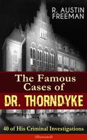 R. Austin Freeman: The Famous Cases of Dr. Thorndyke: 40 of His Criminal Investigations (Illustrated) 