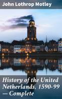 John Lothrop Motley: History of the United Netherlands, 1590-99 — Complete 