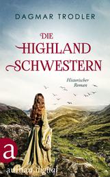 Die Highland Schwestern - Historischer Roman