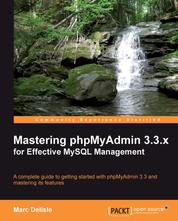 Mastering phpMyAdmin 3.3.x for Effective MySQL Management - A complete guide to get started with phpMyAdmin 3.3 and master its features