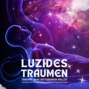 Luzides Träumen: Träume, was du träumen willst - Geführte Meditationen für Achtsamkeit in Traum und Schlaf