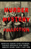 Carolyn Wells: MURDER MYSTERY COLLECTION: Detective Fleming Stone Mysteries, Complete Pennington Wise Series, Sherlock Holmes Cases & Many More 