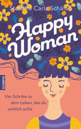 Happy Woman - Vier Schritte zu dem Leben, das du wirklich willst