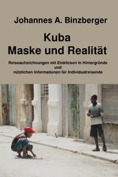 Kuba - Maske und Realität - - Reiseaufzeichnungen mit Einblicken in Hintergründe und nützlichen Informationen für Individualreisende
