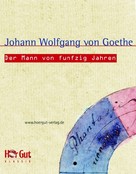 Johann Wolfgang von Goethe: Der Mann von funfzig Jahren 