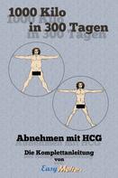 Easy Melters: 1000 Kilo in 300 Tagen: Abnehmen mit HCG 