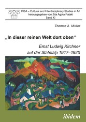"In dieser reinen Welt dort oben". - Ernst Ludwig Kirchner auf der Stafelalp 1917-1920