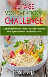30-Tage-Vollwertkost-Challenge - 54 Tägliche schnelle und einfache sofortige vollständige Nahrungsmittelrezepte für gesundes Leben