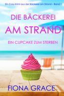 Fiona Grace: Die Bäckerei am Strand: Ein Cupcake zum Sterben (Ein Cozy-Krimi aus der Bäckerei am Strand – Band 1) ★★★★
