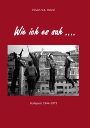Wie ich es sah - Budapest 1944-1973