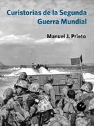 Manuel J. Prieto: Curistorias de la Segunda Guerra Mundial 