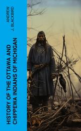 History of the Ottawa and Chippewa Indians of Michigan - A Grammar of Their Language, and Personal and Family History of the Author