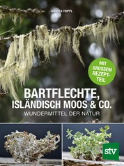 Bartflechte, Isländisch Moos & Co. - Wundermittel der Natur; Mit großem Rezeptteil