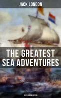 Jack London: The Greatest Sea Adventures - Jack London Edition 
