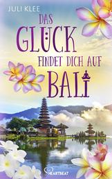 Das Glück findet dich auf Bali - Ein Liebesroman so entspannend wie ein Lotussitz am Strand bei Wellenrauschen