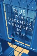 Sarah McCarry: Blue is a Darkness Weakened by Light ★★★