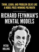 Peter Hollins: Richard Feynman’s Mental Models 