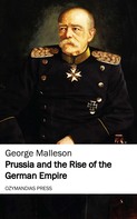 George Malleson: Prussia and the Rise of the German Empire 