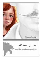 Marcus Straßer: Watson James und die verschwundene Lilie 