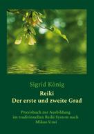 Sigrid König: Reiki - Der erste und zweite Grad 
